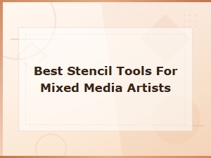 Best Stencil Tools for Mixed Media Artists: Essential Picks for Every Creative Project