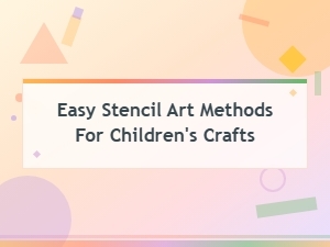 Easy Stencil Art Methods for Children's Crafts: Fun Techniques to Try