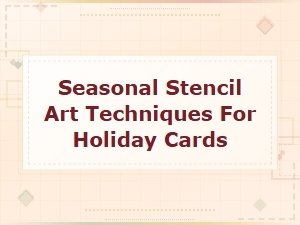 Seasonal Stencil Art Techniques for Beautiful Holiday Cards