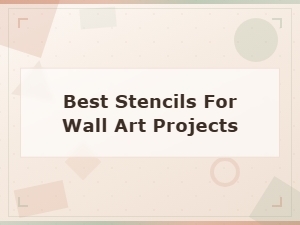 Best Stencils for Wall Art Projects to Transform Your Space