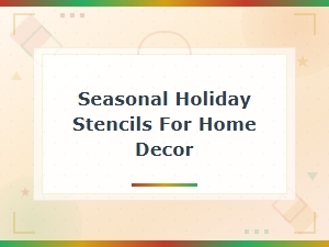 Seasonal Holiday Stencils for Home Decor: Festive Diy Project Ideas