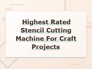Top Rated Stencil Cutting Machines for Craft Projects - Best Picks and Reviews