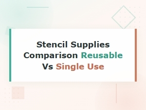 Reusable vs Single Use Stencil Supplies: Complete Comparison Guide