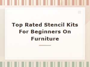 Top Rated Stencil Kits for Beginners on Furniture – Best Stencil Supplies and Tools