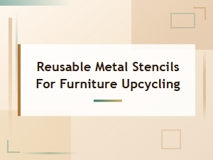 Reusable Metal Stencils for Furniture Upcycling | Durable Stencil Types and Materials